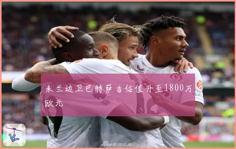 米兰边卫巴特萨吉估值升至1800万欧元