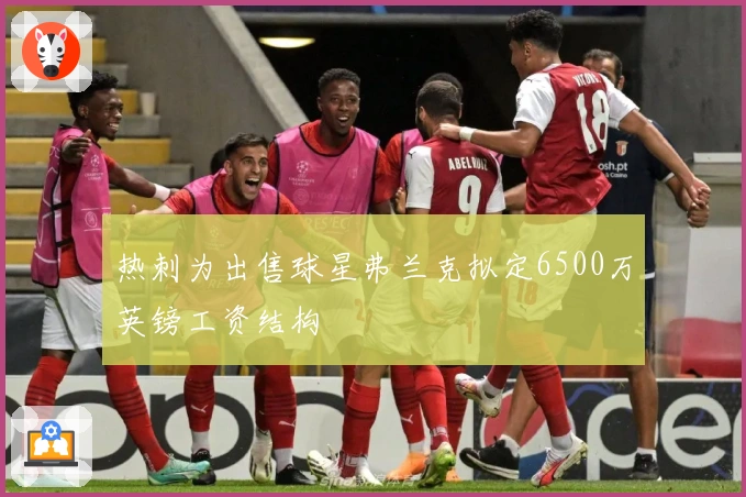 热刺为出售球星弗兰克拟定6500万英镑工资结构